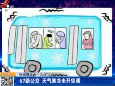 【热线曝光台】九江：67路公交 天气寒冷未开空调