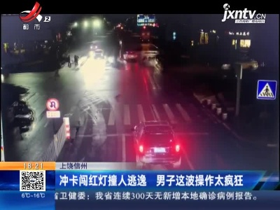 上饶信州：冲卡闯红灯撞人逃逸 男子这波操作太疯狂
