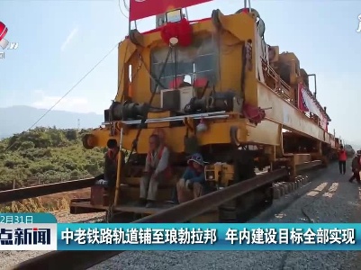 中老铁路轨道铺至琅勃拉邦 年内建设目标全部实现
