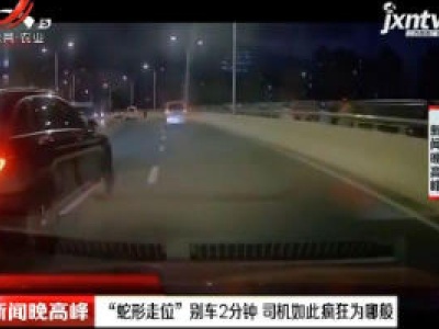 广西：“蛇形走位”别车2分钟 司机如此疯狂为哪般