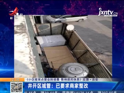 【《小区夜宵点营业到凌晨 影响居民休息》反馈】吉安·井开区城管：已要求商家整改