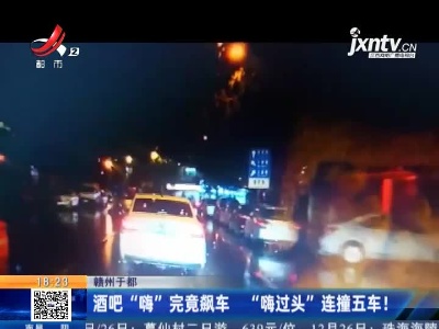 赣州于都：酒吧“嗨”完竟飙车 “嗨过头”连撞五车！