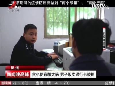 抚州：贪小便宜酿大祸 男子贩卖银行卡被抓