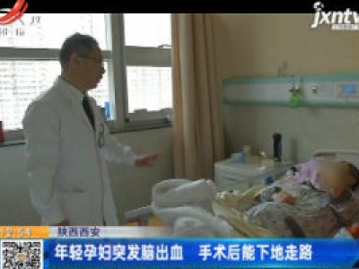 陕西西安：年轻孕妇突发脑出血 手术后能下地走路