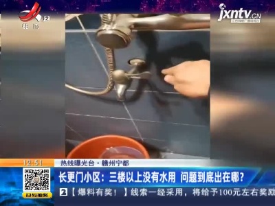 【热线曝光台】赣州宁都·长更门小区：三楼以上没有水用 问题到底出在哪？