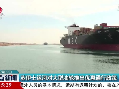 苏伊士运河对大型油轮推出优惠通行政策