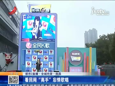 【都市2直播·全城抢麦】南昌：看民间“高手”忘情歌唱