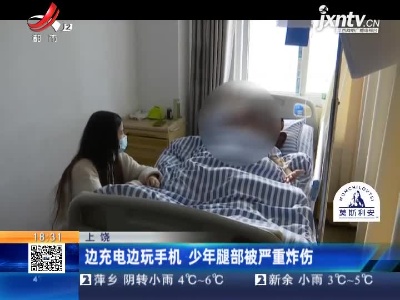 上饶：边充电边玩手机 少年腿部被严重炸伤