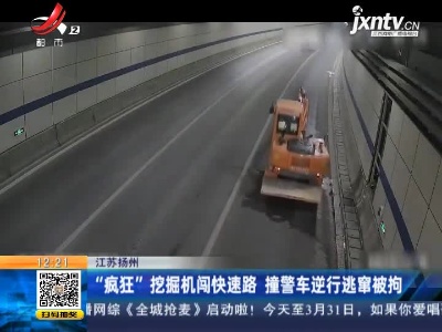 江苏扬州：“疯狂”挖掘机闯快速路 撞警车逆行逃窜被拘