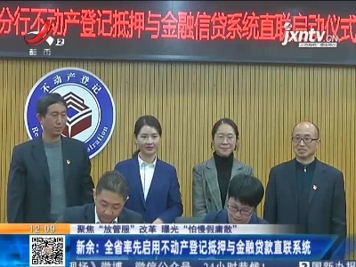 【聚焦“放管服”改革 曝光“怕慢假庸散”】新余：全省率先启用不动产登记抵押与金融贷款直联系统