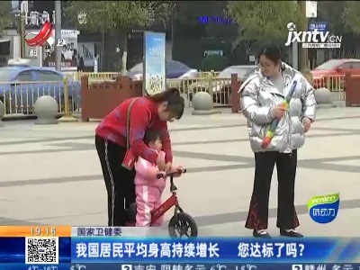 国家卫健委：我国居民平均身高持续增长 您达标了吗？