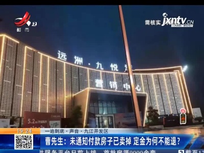 【一追到底·声音】九江开发区·曹先生：未通知付款房子已卖掉 定金为何不能退？
