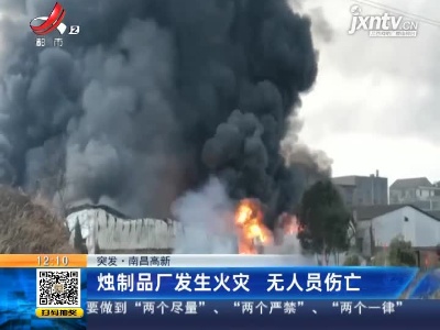 【突发】南昌高新：烛制品厂发生火灾 无人员伤亡