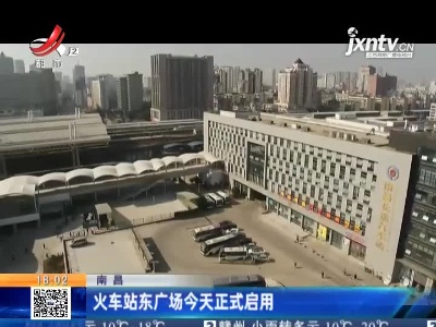 南昌：火车站东广场1月22日正式启用
