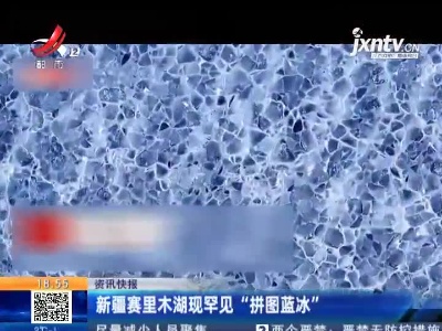 新疆赛里木湖现罕见“拼图蓝冰”