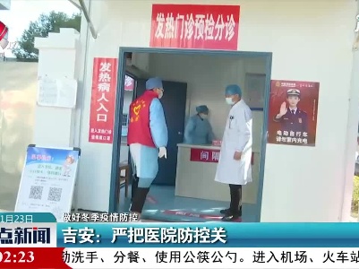 【做好冬季疫情防控】吉安：严把医院防控关