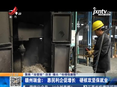 【聚焦“放管服”改革 曝光“怕慢假庸散”】赣州瑞金：惠民利企促增长 硬核攻坚保就业