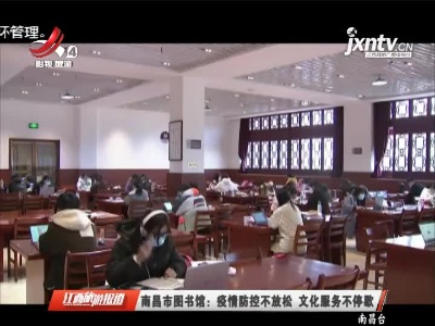 南昌市图书馆：疫情防控不放松 文化服务不停歇