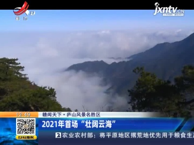 【赣闻天下】庐山风景名胜区：2021年首场“壮阔云海”