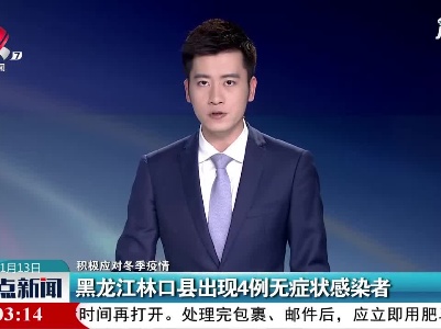 【积极应对冬季疫情】黑龙江林口县出现4例无症状感染者