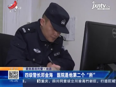 【最美基层民警】南昌：四级警长邓金海 医院是他第二个“所”