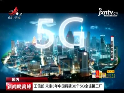 工信部：未来3年中国将建30个5G全连接工厂
