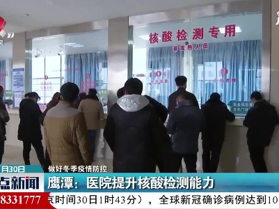【做好冬季疫情防控】鹰潭：医院提升核酸检测能力