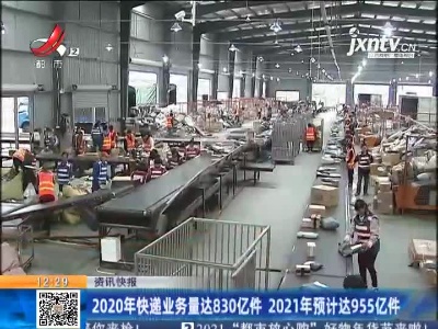 2020年快递业务量达830亿件 2021年预计达955亿件