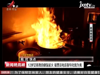 陕西宝鸡：12岁女孩独自做饭起火 接警员电话指导化险为夷