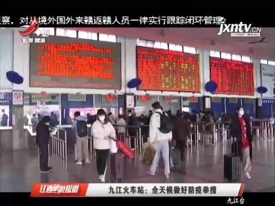 九江火车站：全天候做好防疫举措