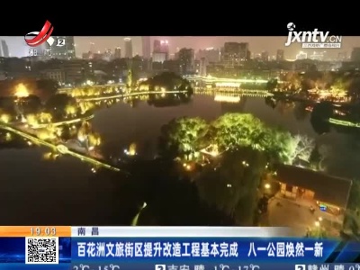 南昌：百花洲文旅街区提升改造工程基本完成 八一公园焕然一新