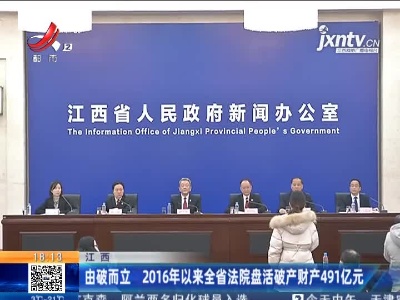 江西：由破而立 2016年以来全省法院盘活破产财产491亿元