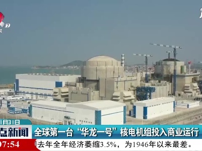 全球第一台“华龙一号”核电机组投入商业运行