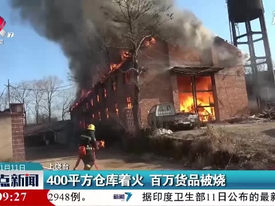 上饶：400平方仓库着火 百万货品被烧