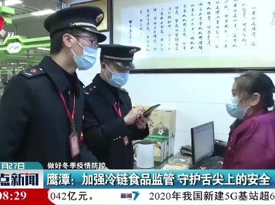 【做好冬季疫情防控】鹰潭：加强冷链食品监管 守护舌尖上的安全