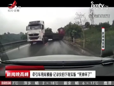 重庆：牵引车甩尾横撞 记录仪拍下现实版“死神来了”