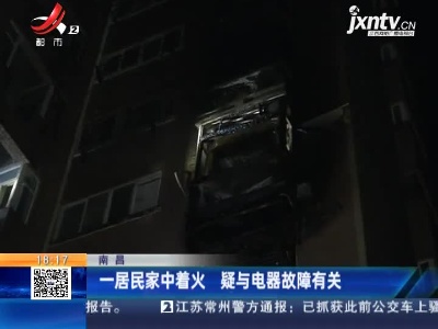 南昌：一居民家中着火 疑与电器故障有关