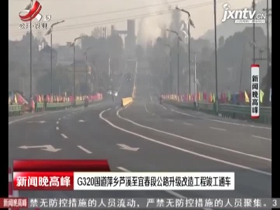 G320国道萍乡芦溪至宜春段公路升级改造工程竣工通车