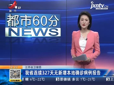 江西省卫健委：我省已连续327天无新增本地确诊病例报告