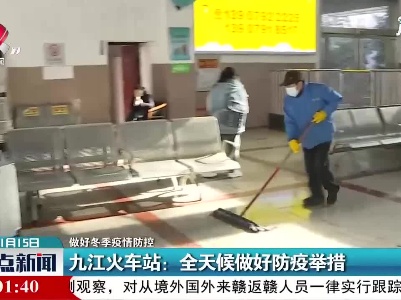 【做好冬季疫情防控】九江火车站：全天候做好防疫举措