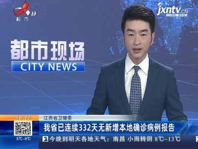 江西省卫健委：我省已连续332天无新增本地确诊病例报告
