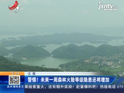 江西：警惕！未来一周森林火险等级隐患还将增加