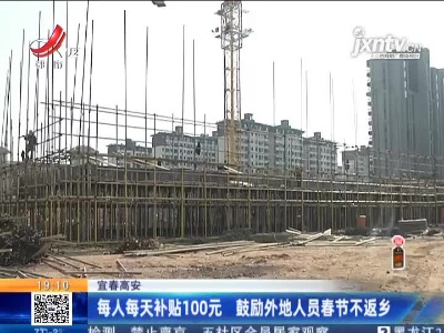 宜春高安：每人每天补贴100元 鼓励外地人员春节不返乡
