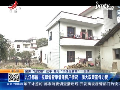 【聚焦“放管服”改革 曝光“怕慢假庸散”】后续·九江都昌：立即调查申请建房户情况 加大政策宣传力度