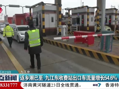返乡潮已至 九江东收费站出口车流量增长54.6%