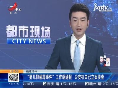 福建漳州：“婴儿抑菌霜事件”工作组通报 公安机关已立案侦查