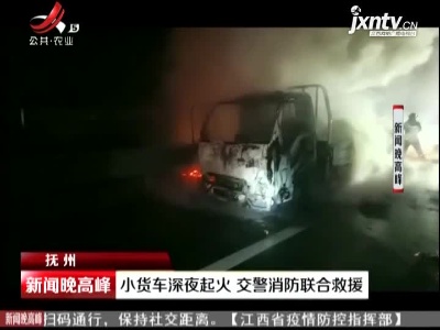抚州：小货车深夜起火 交警消防联合救援