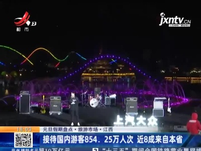 【元旦假期盘点·旅游市场】江西：接待国内游客854.25万人次 近8成来自本省