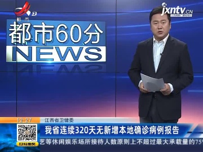 江西省卫健委：我省连续320天无新增本地确诊病例报告