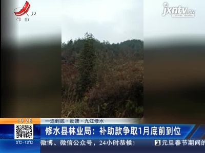 【一追到底·反馈·九江修水】修水县林业局：补助款争取1月底前到位